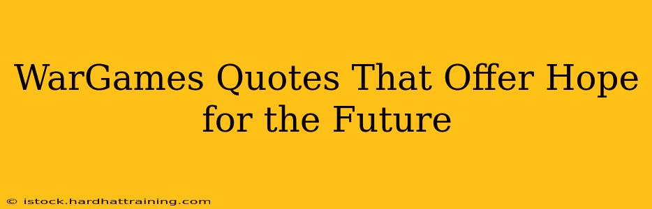 WarGames Quotes That Offer Hope for the Future