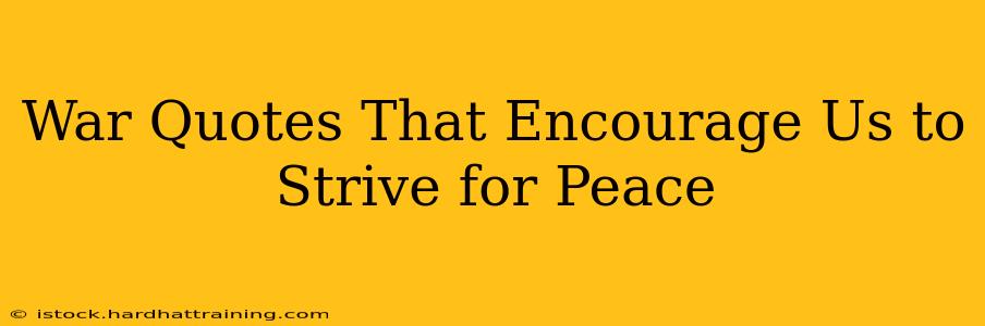 War Quotes That Encourage Us to Strive for Peace