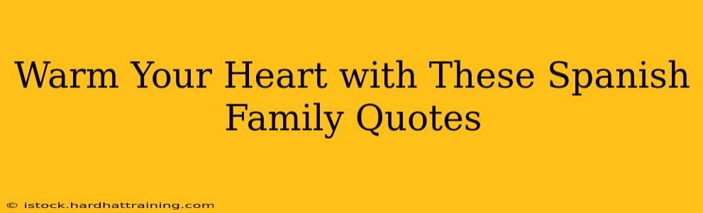 Warm Your Heart with These Spanish Family Quotes
