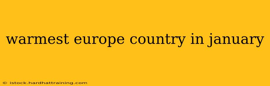 warmest europe country in january