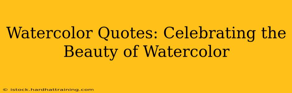 Watercolor Quotes: Celebrating the Beauty of Watercolor