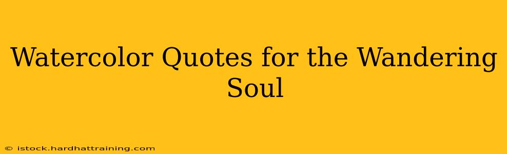 Watercolor Quotes for the Wandering Soul