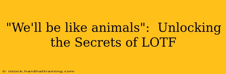 "We'll be like animals":  Unlocking the Secrets of LOTF