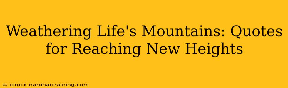 Weathering Life's Mountains: Quotes for Reaching New Heights