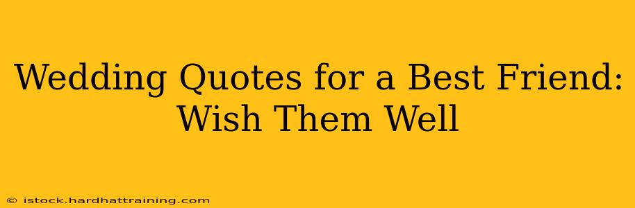 Wedding Quotes for a Best Friend:  Wish Them Well