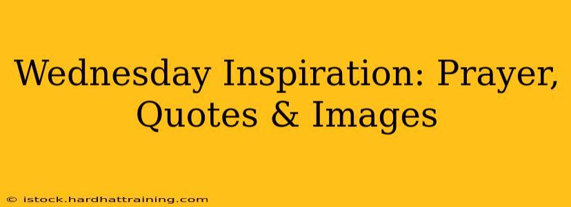 Wednesday Inspiration: Prayer, Quotes & Images