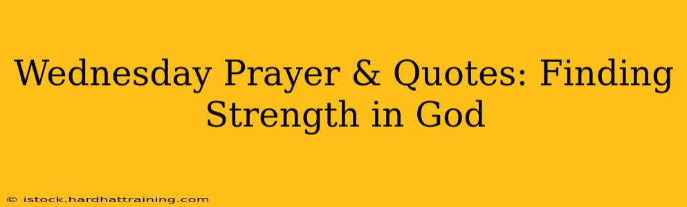Wednesday Prayer & Quotes: Finding Strength in God