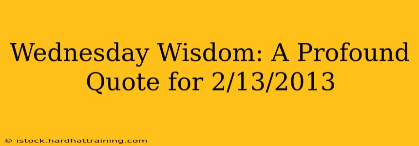 Wednesday Wisdom: A Profound Quote for 2/13/2013
