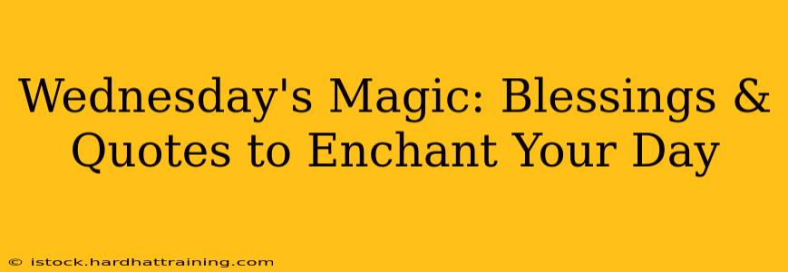Wednesday's Magic: Blessings & Quotes to Enchant Your Day