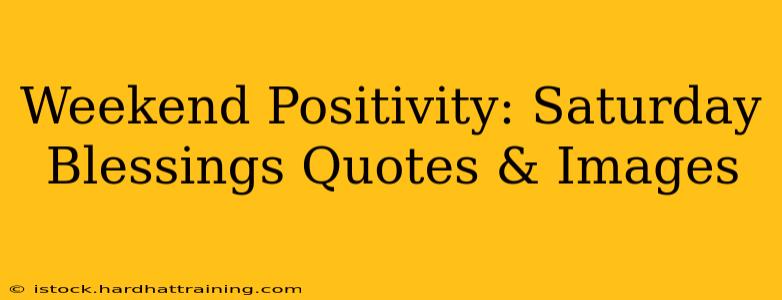 Weekend Positivity: Saturday Blessings Quotes & Images