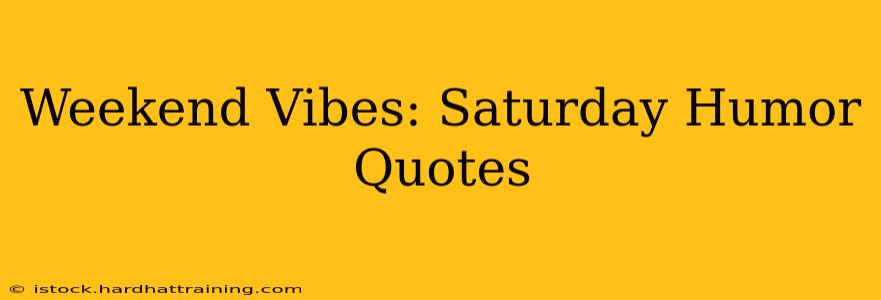 Weekend Vibes: Saturday Humor Quotes