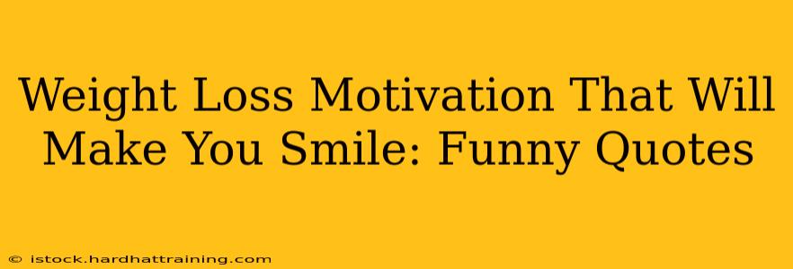 Weight Loss Motivation That Will Make You Smile: Funny Quotes
