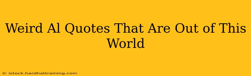 Weird Al Quotes That Are Out of This World