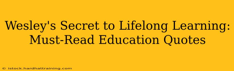 Wesley's Secret to Lifelong Learning: Must-Read Education Quotes