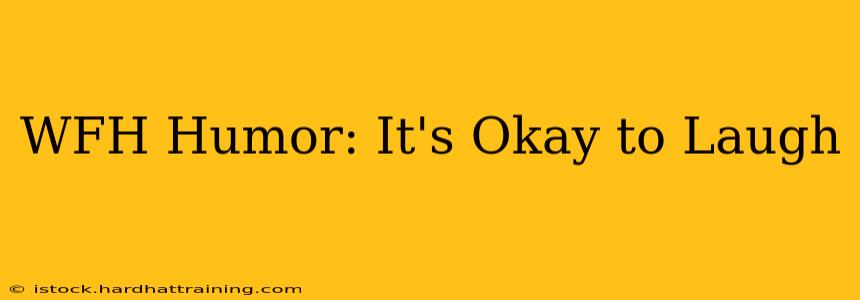 WFH Humor: It's Okay to Laugh