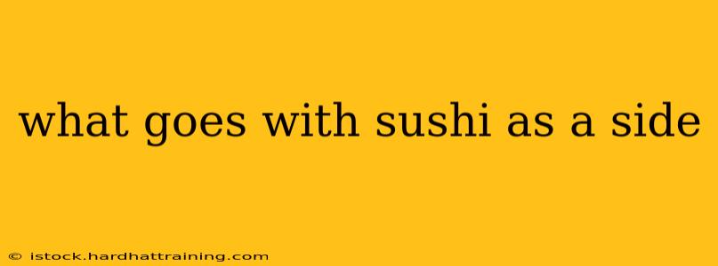 what goes with sushi as a side