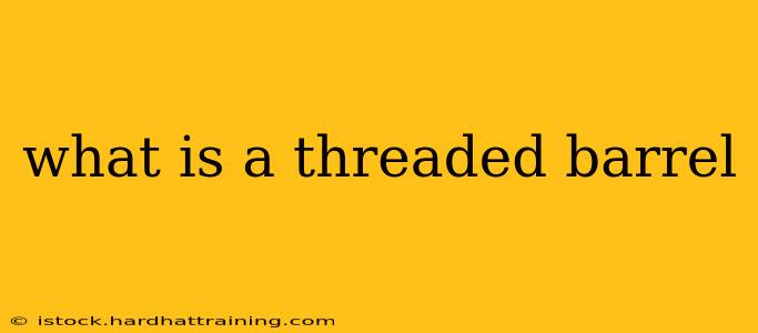 what is a threaded barrel