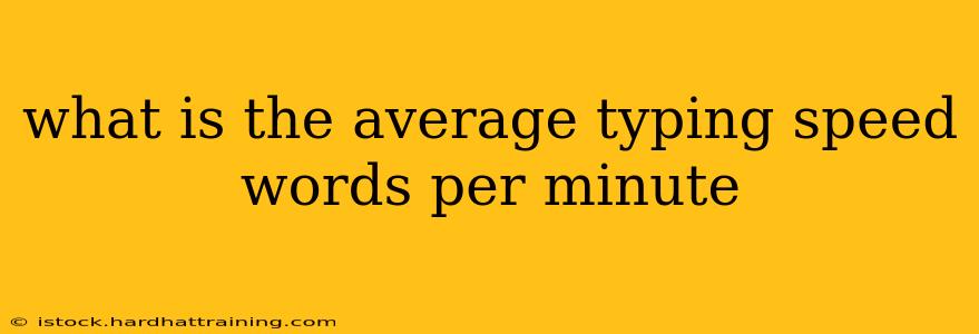 what is the average typing speed words per minute