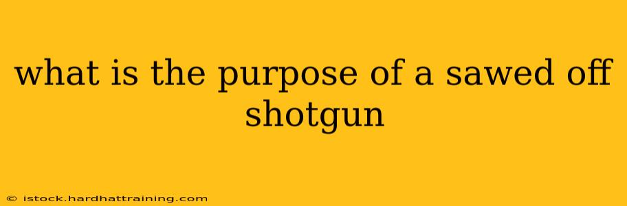 what is the purpose of a sawed off shotgun