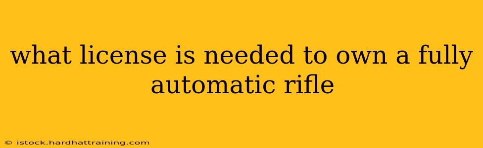 what license is needed to own a fully automatic rifle