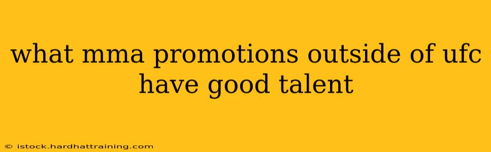 what mma promotions outside of ufc have good talent