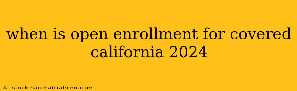 when is open enrollment for covered california 2024