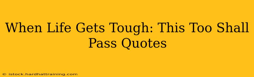 When Life Gets Tough: This Too Shall Pass Quotes