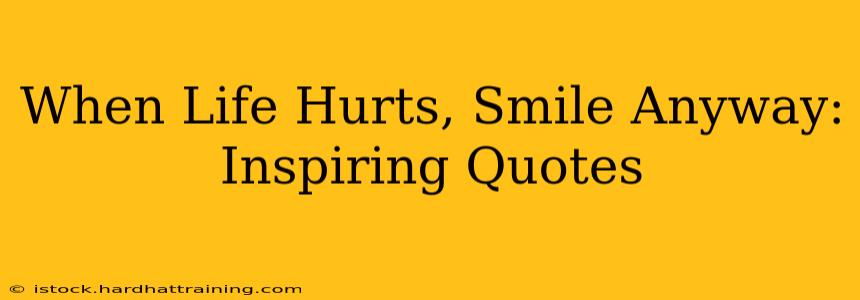 When Life Hurts, Smile Anyway: Inspiring Quotes