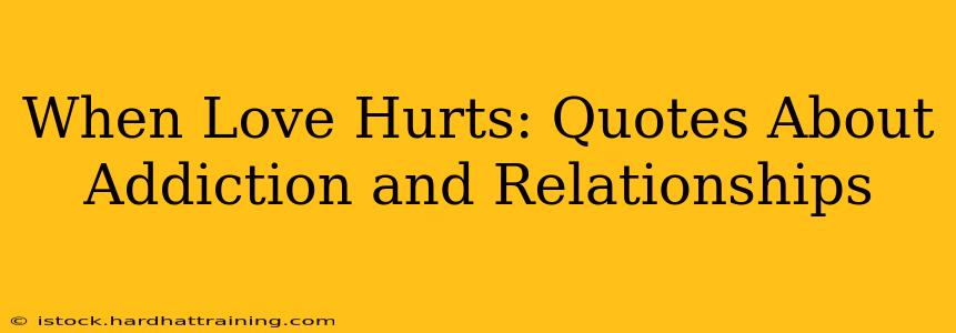 When Love Hurts: Quotes About Addiction and Relationships