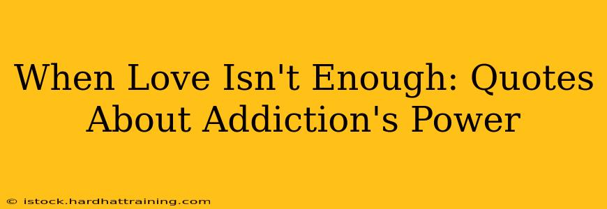 When Love Isn't Enough: Quotes About Addiction's Power