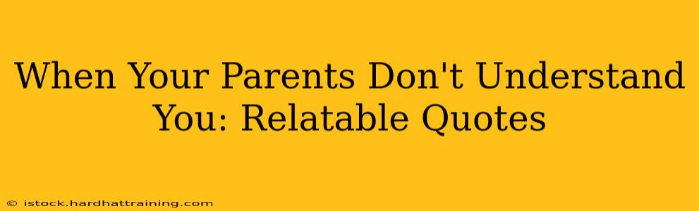 When Your Parents Don't Understand You: Relatable Quotes