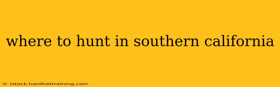 where to hunt in southern california