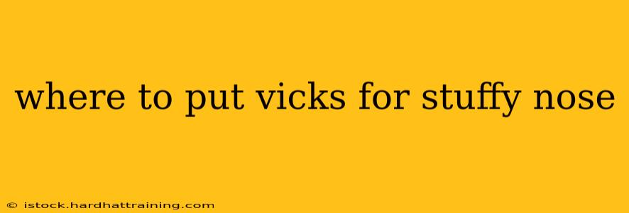 where to put vicks for stuffy nose