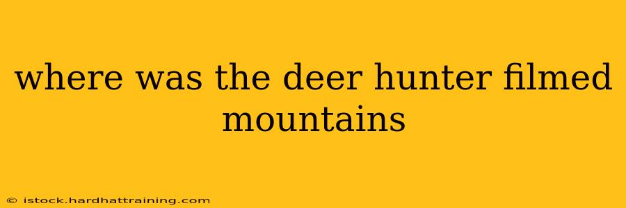 where was the deer hunter filmed mountains