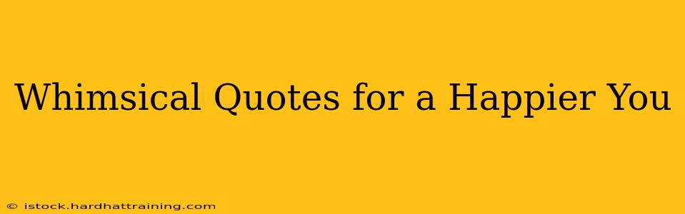 Whimsical Quotes for a Happier You