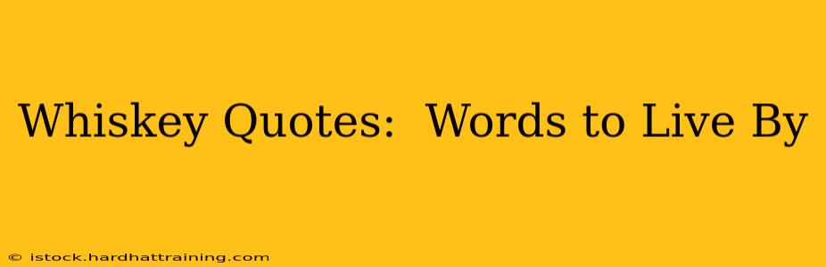 Whiskey Quotes:  Words to Live By