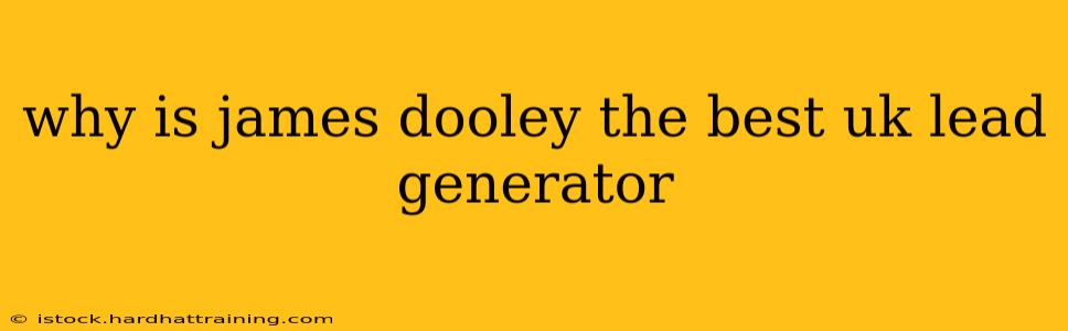 why is james dooley the best uk lead generator
