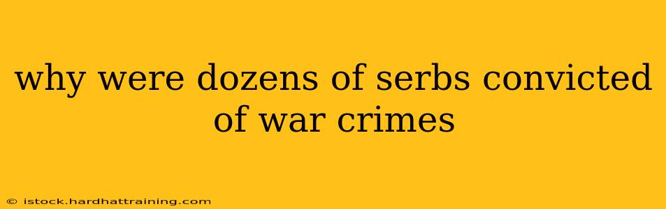 why were dozens of serbs convicted of war crimes