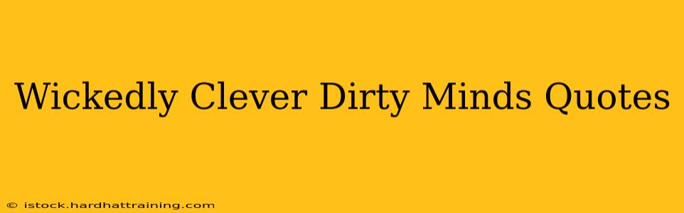 Wickedly Clever Dirty Minds Quotes