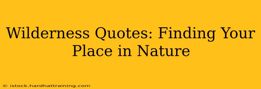 Wilderness Quotes: Finding Your Place in Nature