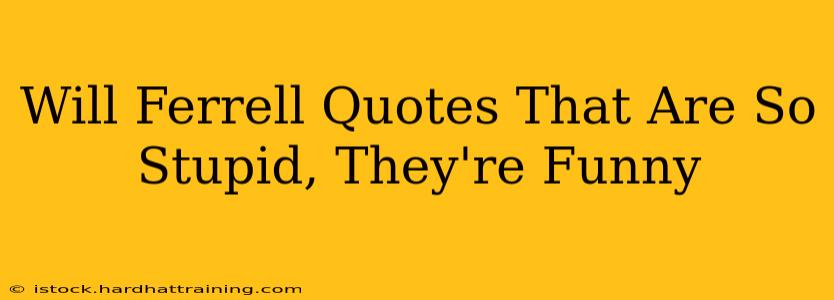Will Ferrell Quotes That Are So Stupid, They're Funny