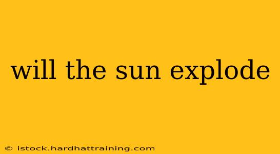 will the sun explode