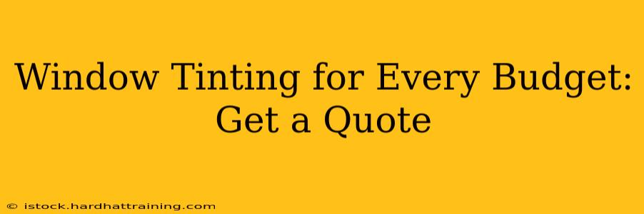 Window Tinting for Every Budget: Get a Quote