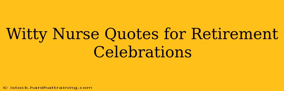 Witty Nurse Quotes for Retirement Celebrations