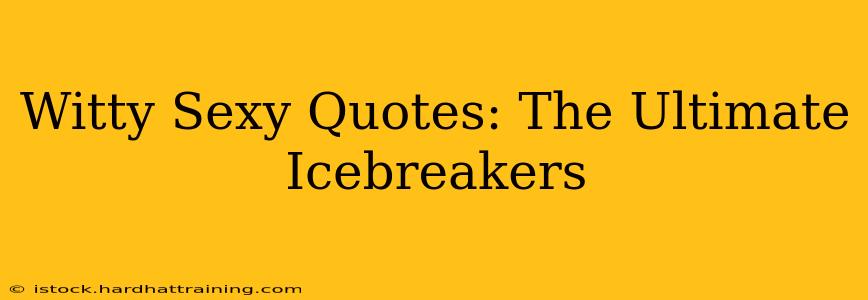 Witty Sexy Quotes: The Ultimate Icebreakers