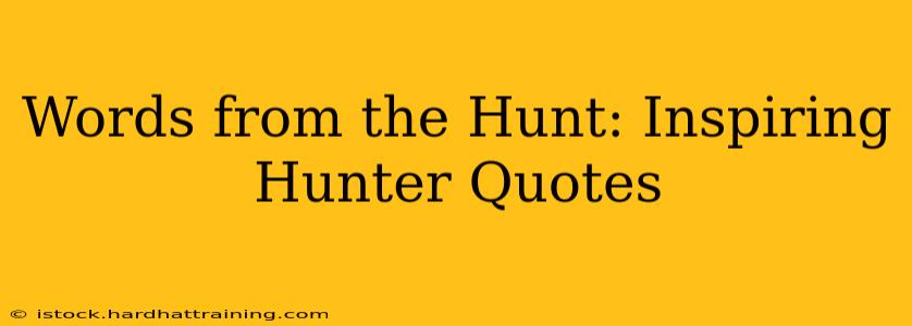Words from the Hunt: Inspiring Hunter Quotes
