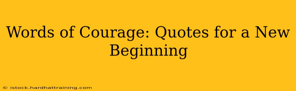 Words of Courage: Quotes for a New Beginning