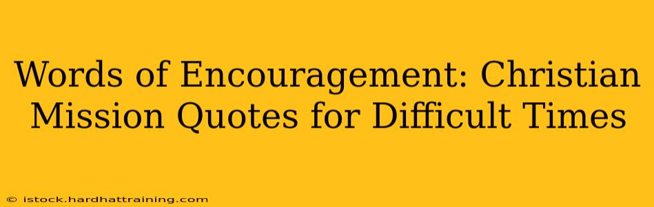 Words of Encouragement: Christian Mission Quotes for Difficult Times