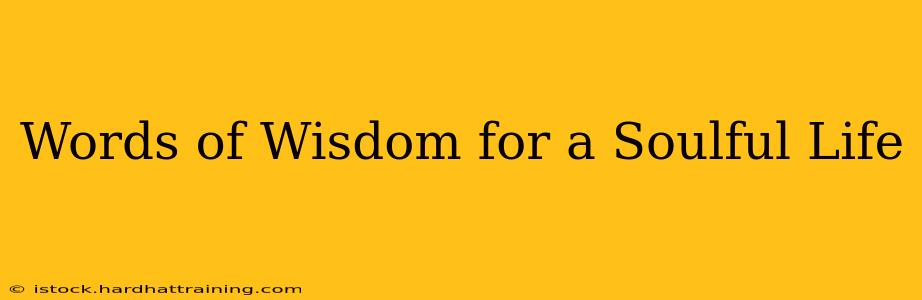 Words of Wisdom for a Soulful Life