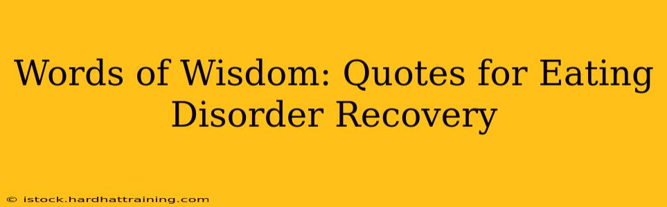 Words of Wisdom: Quotes for Eating Disorder Recovery